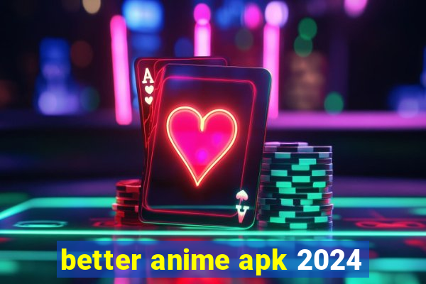 better anime apk 2024